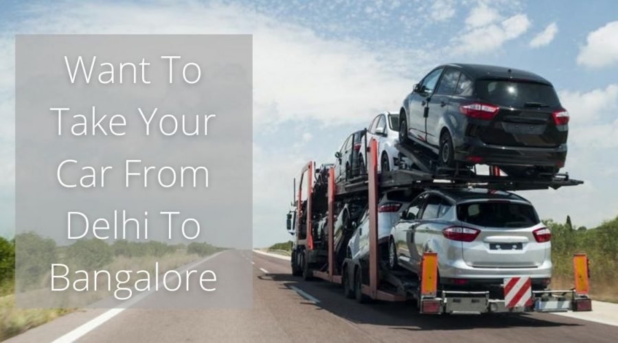 Want to take your car from Delhi to Bangalore Car Transport Delhi to Bangalore